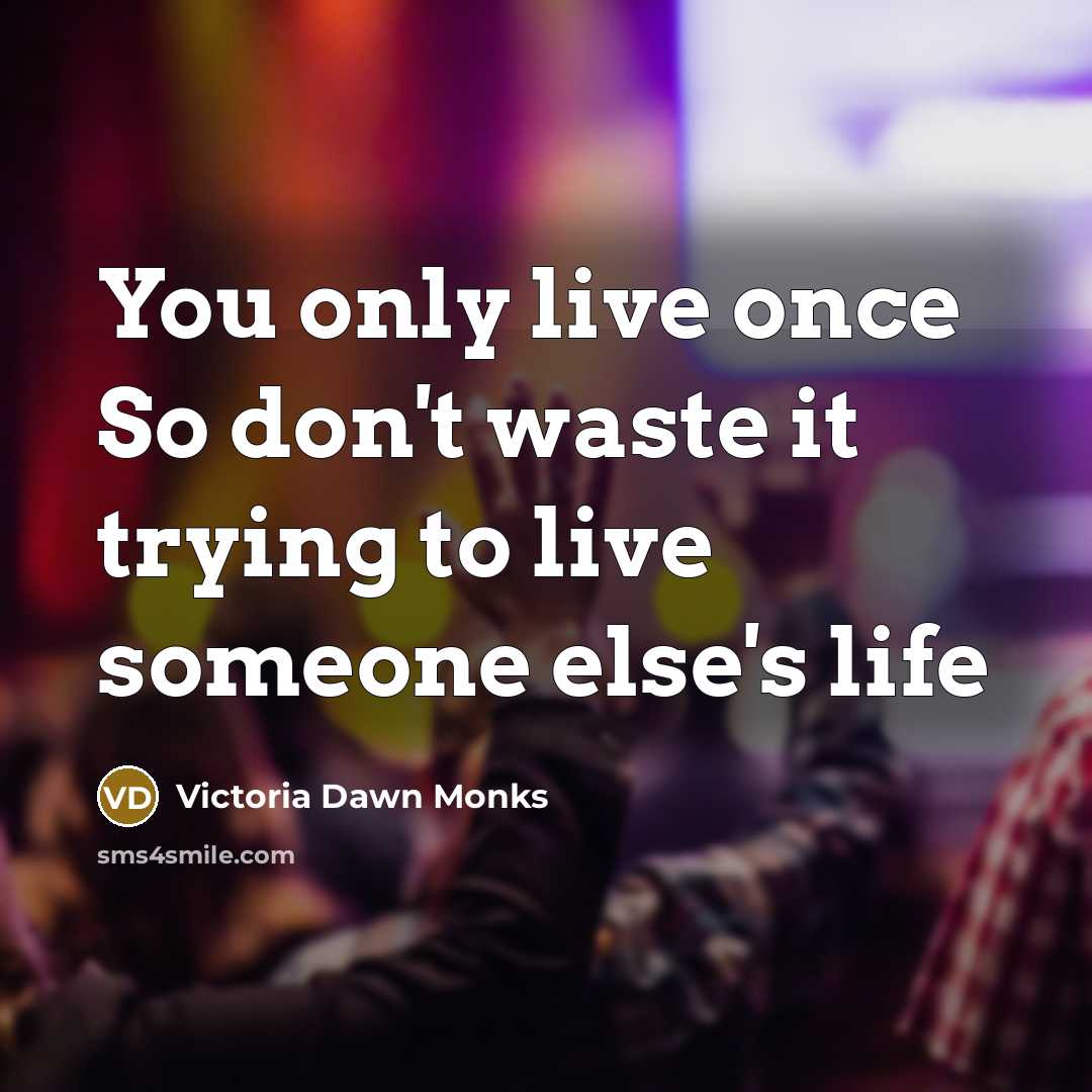 “You only live once So don't waste it trying to…” quote by Victoria Dawn Monks