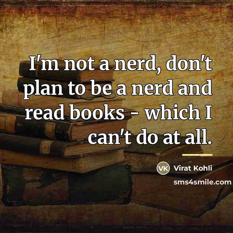 “I'm not a nerd, don't plan to be a nerd…” quote by Virat Kohli