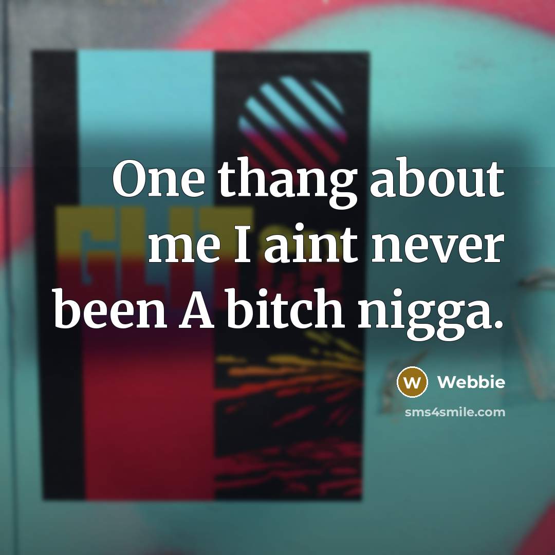 “One thang about me I aint never been A bitch…” quote by Webbie