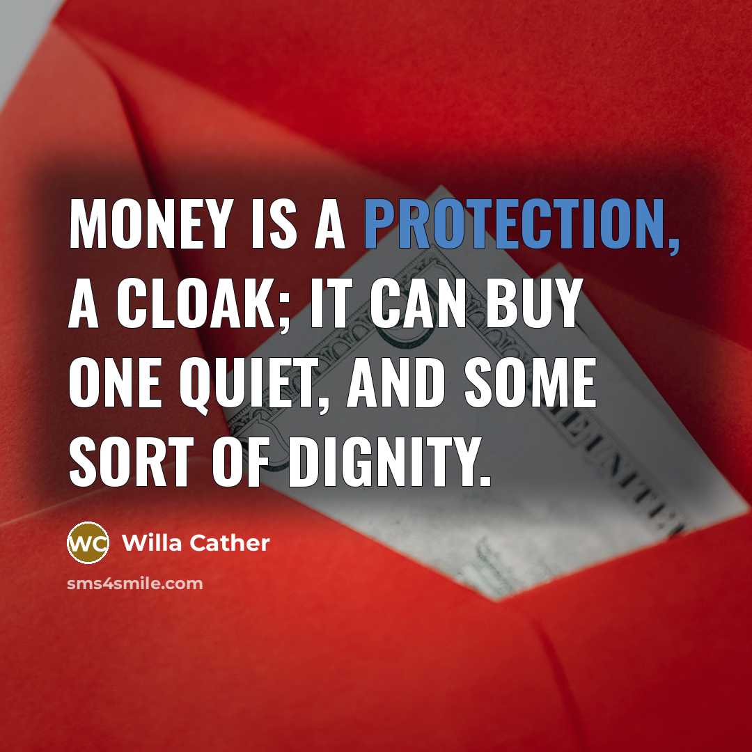 “Money is a protection, a cloak; it can buy one…” quote by Willa Cather
