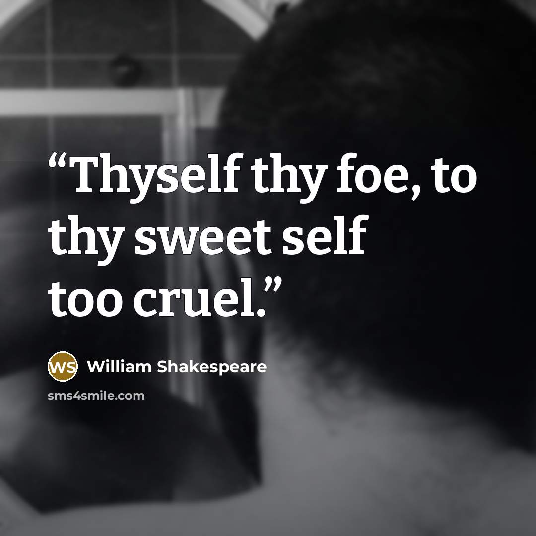 “Thyself thy foe, to thy sweet self too cruel.” quote by William Shakespeare