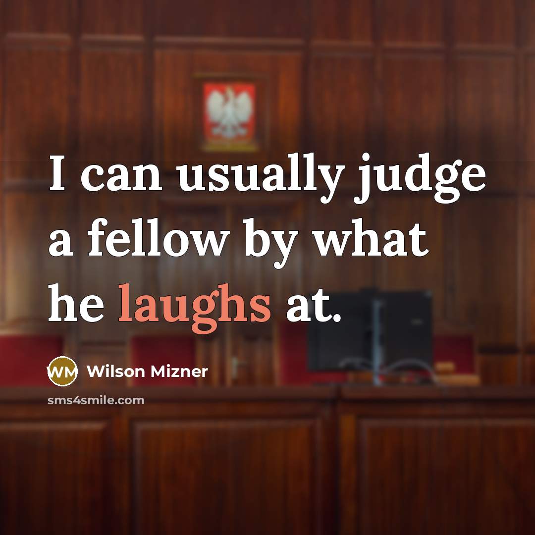 “I can usually judge a fellow by what he laughs at.” quote by Wilson Mizner