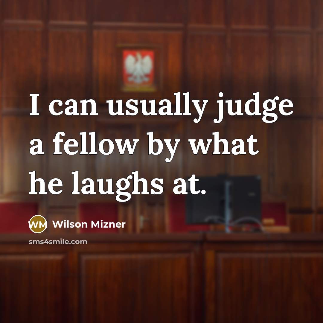 “I can usually judge a fellow by what he laughs…” quote by Wilson Mizner