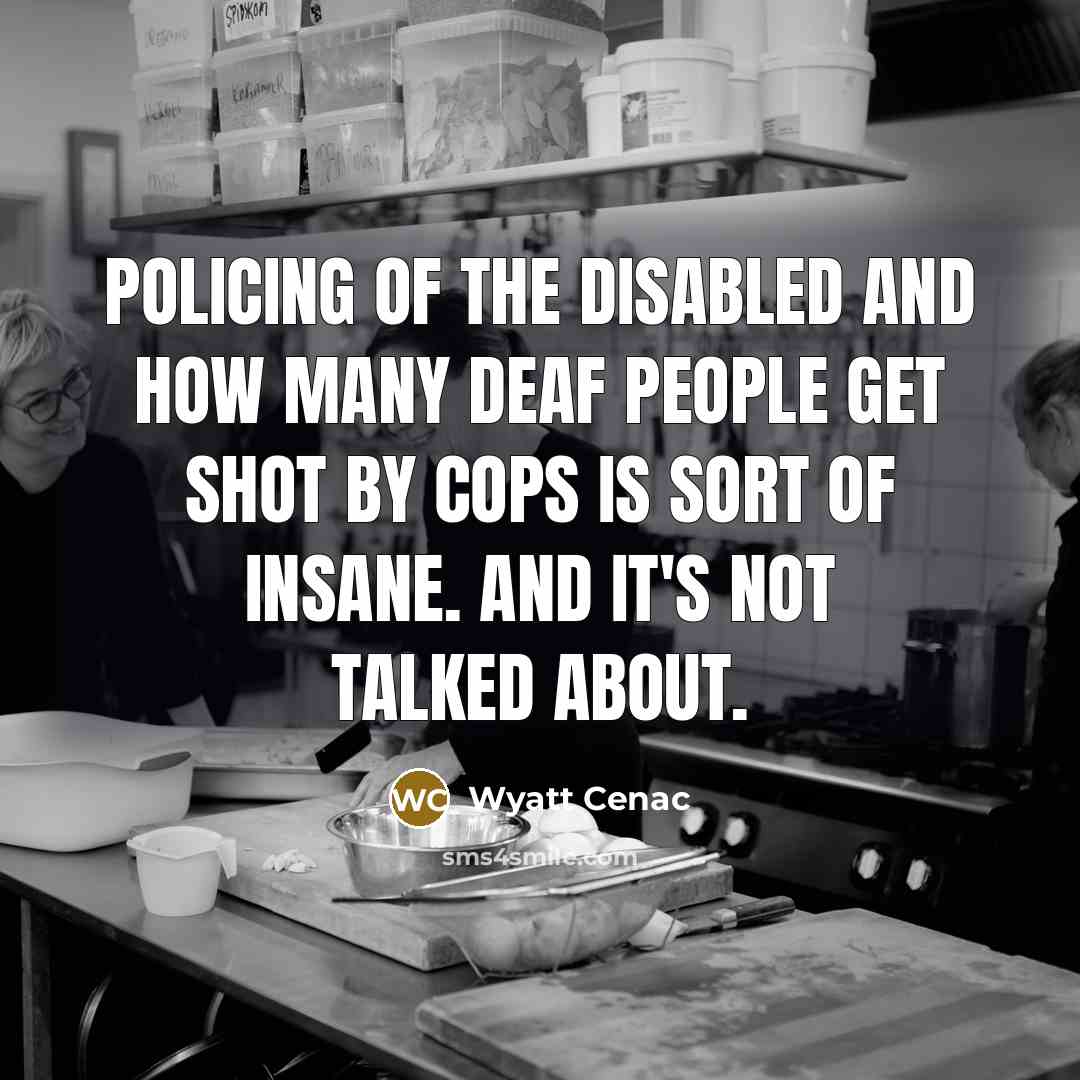 “Policing of the disabled and how many deaf people get…” quote by Wyatt Cenac