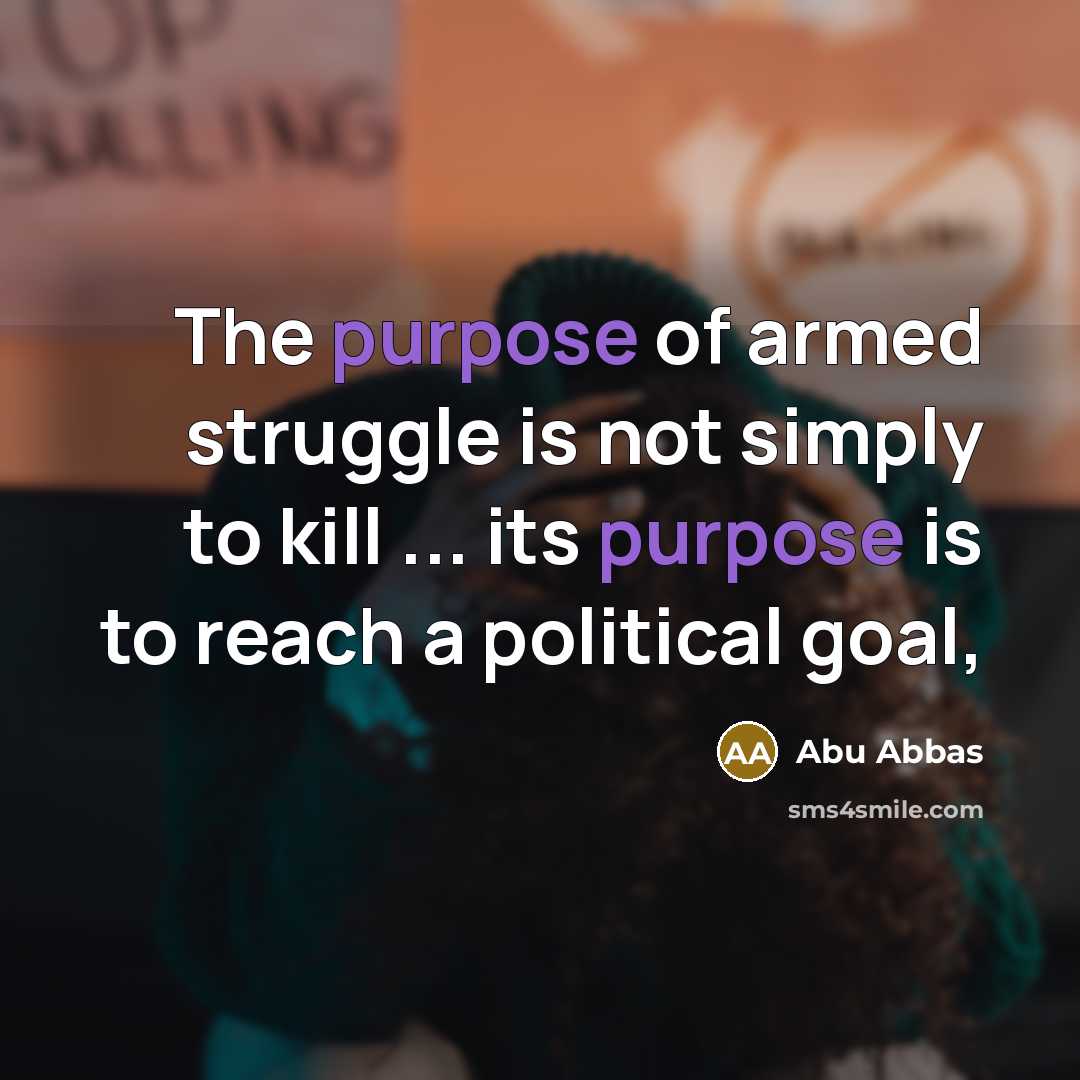 “The purpose of armed struggle is not simply to kill…” quote by Abu Abbas
