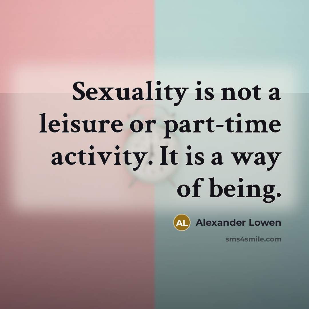 “Sexuality is not a leisure or part-time activity. It is…” quote by Alexander Lowen