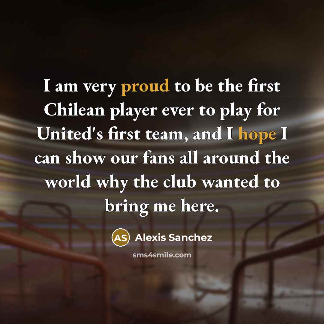 “I am very proud to be the first Chilean player…” quote by Alexis Sanchez