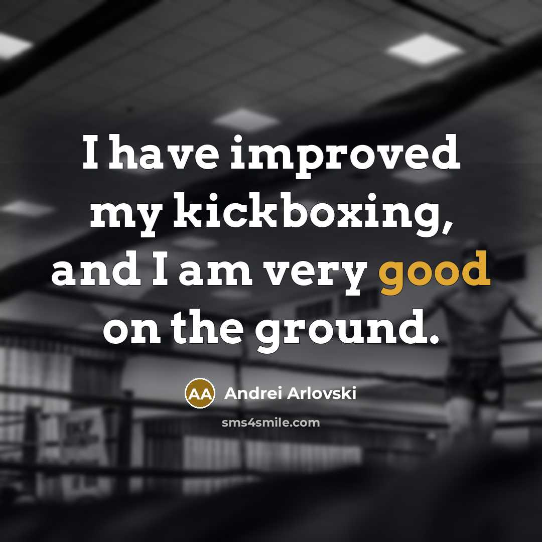 “I have improved my kickboxing, and I am very good…” quote by Andrei Arlovski