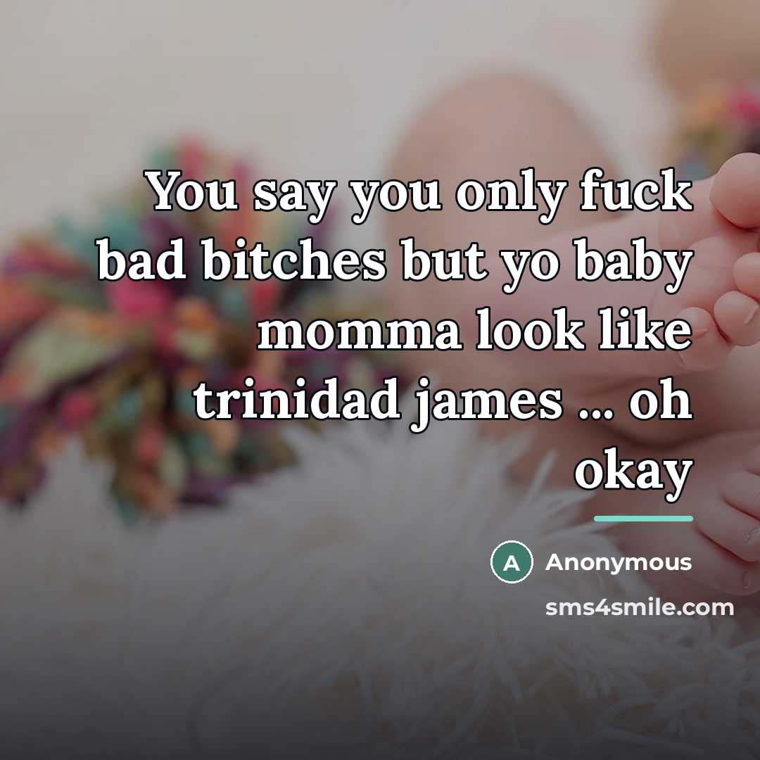 “You say you only fuck bad bitches but yo baby…” quote by Anonymous