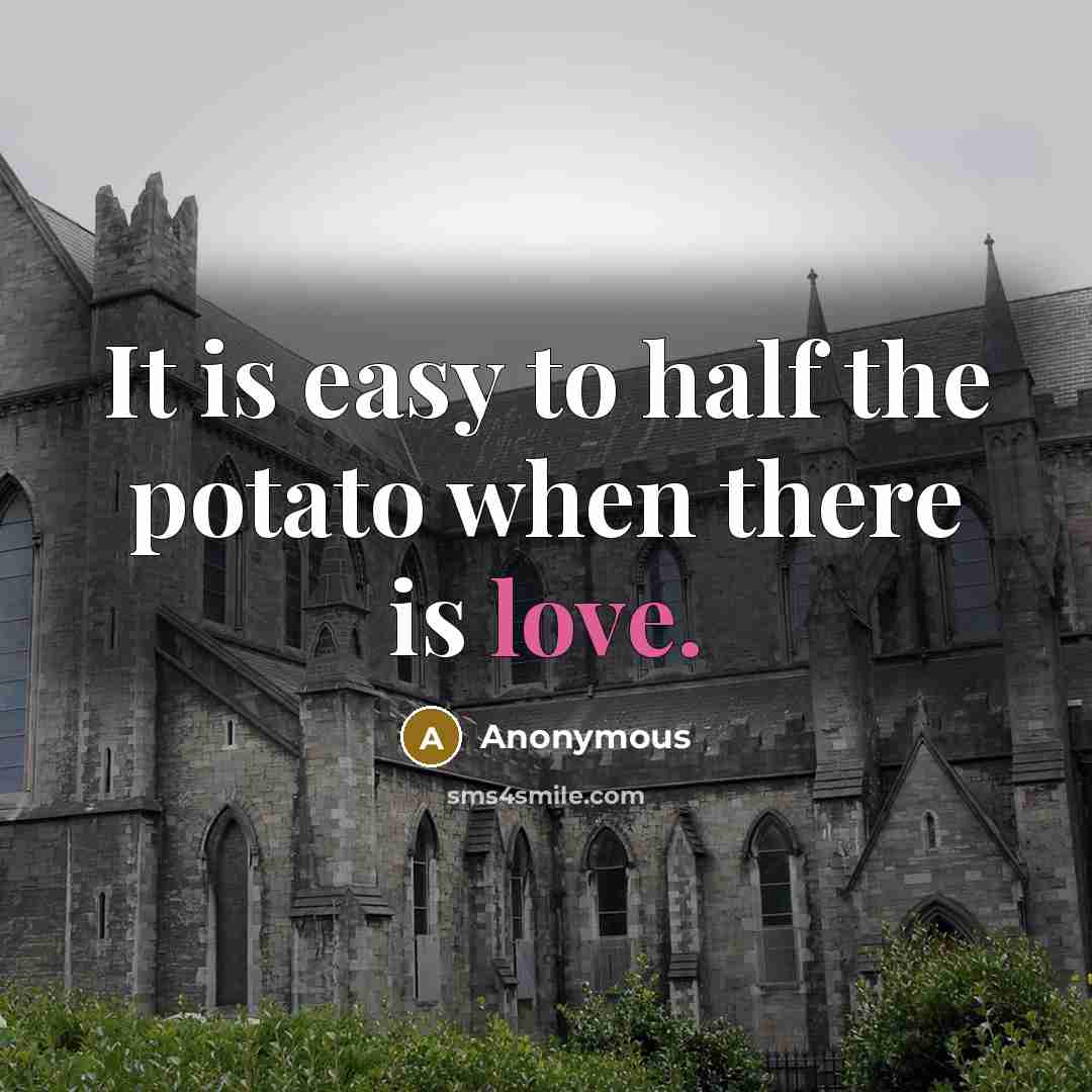 “It is easy to half the potato when there is love.” quote by Anonymous