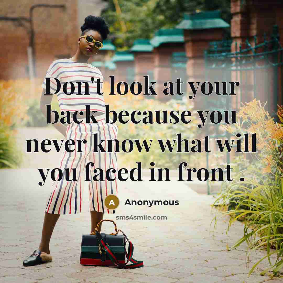 “Don't look at your back because you never know what…” quote by Anonymous
