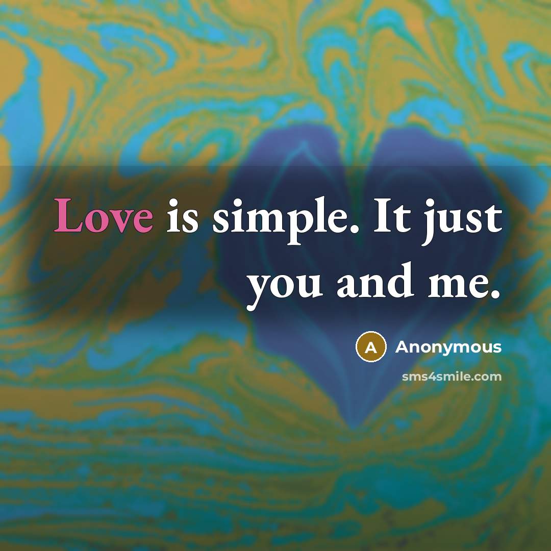 “Love is simple. It just you and me.” quote by Anonymous