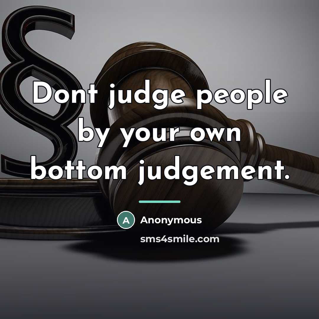 “Dont judge people by your own bottom judgement.…” quote by Anonymous