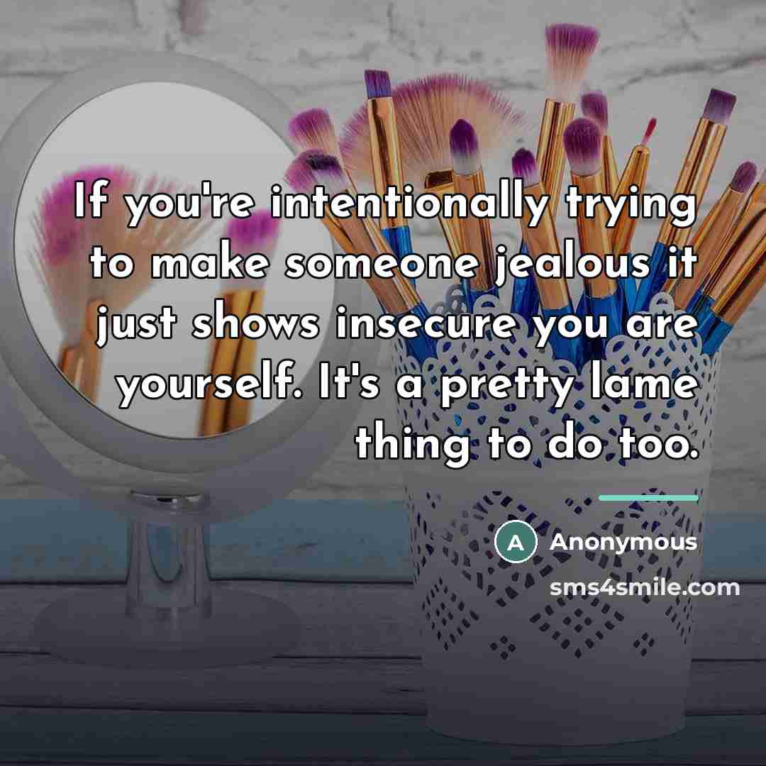 “If you're intentionally trying to make someone jealous it just…” quote by Anonymous