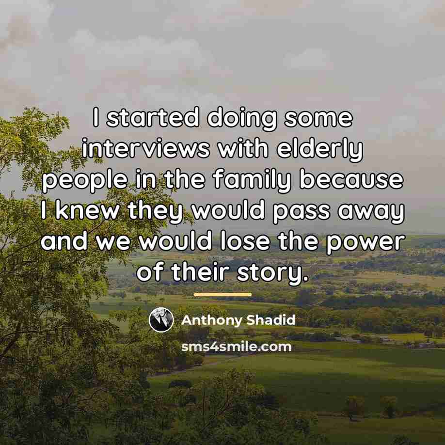 “I started doing some interviews with elderly people in the…” quote by Anthony Shadid