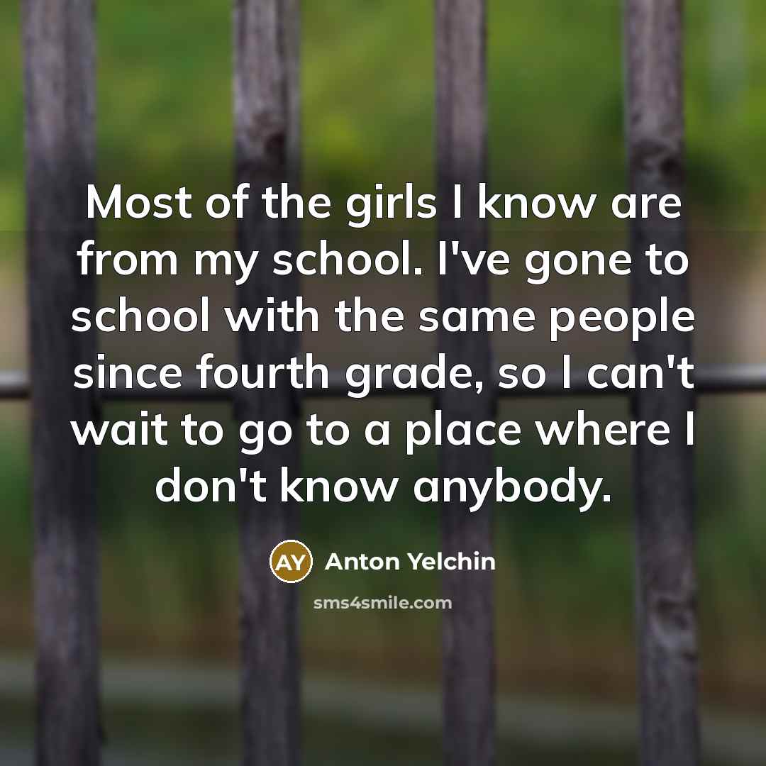 “Most of the girls I know are from my school.…” quote by Anton Yelchin