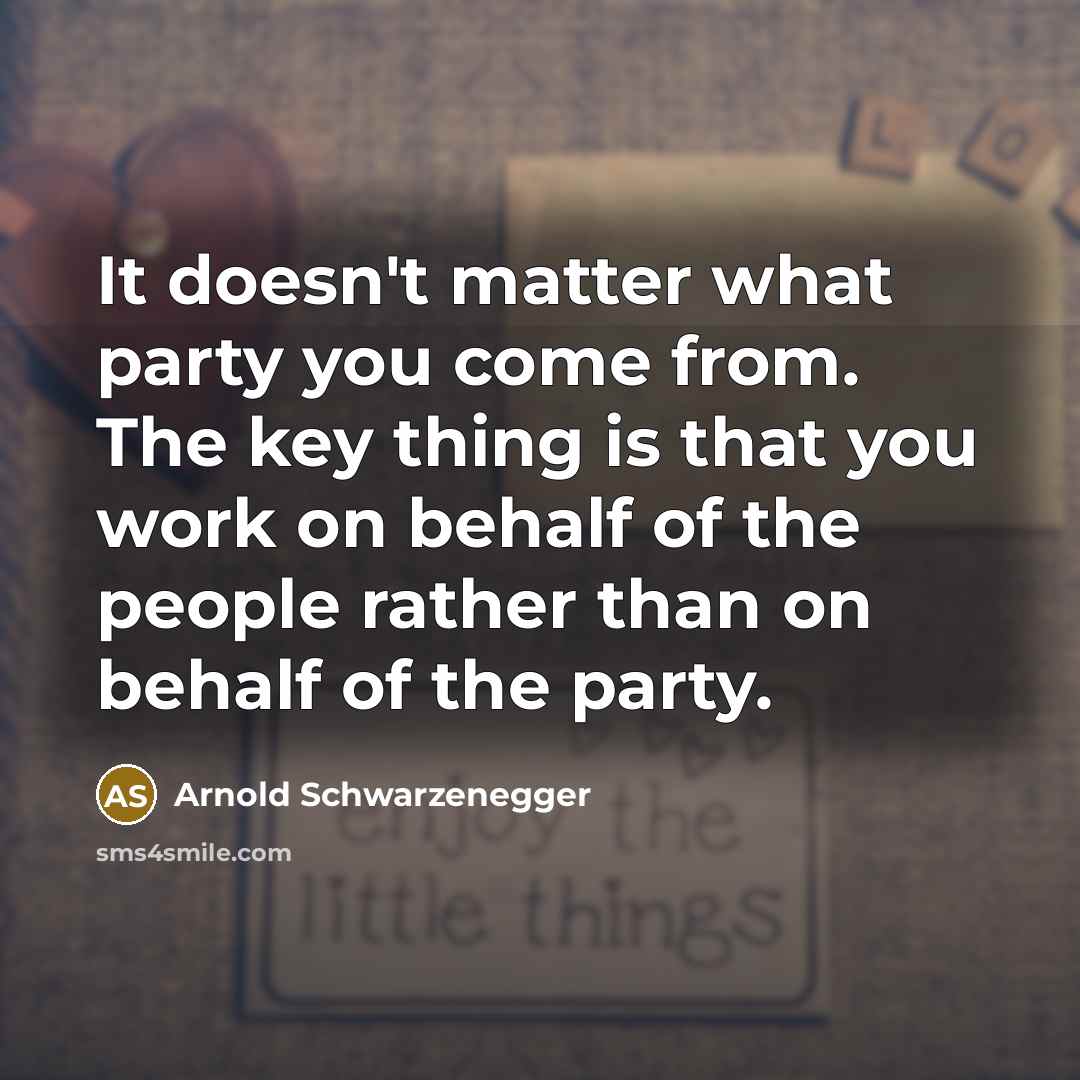 “It doesn't matter what party you come from. The key…” quote by Arnold Schwarzenegger