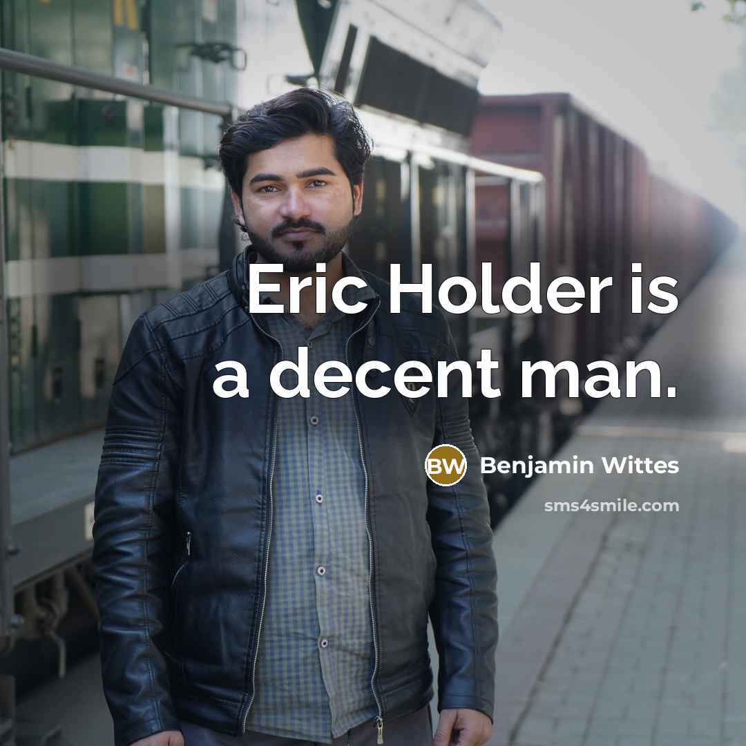 “Eric Holder is a decent man.…” quote by Benjamin Wittes