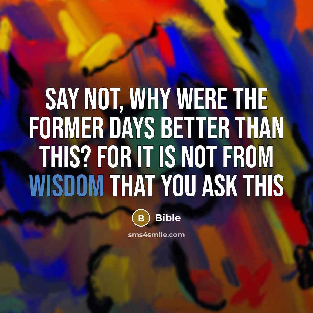 “Say not, Why were the former days better than this?…” quote by Bible