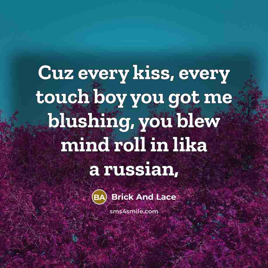 “Cuz every kiss, every touch boy you got me blushing,…” quote by Brick And Lace