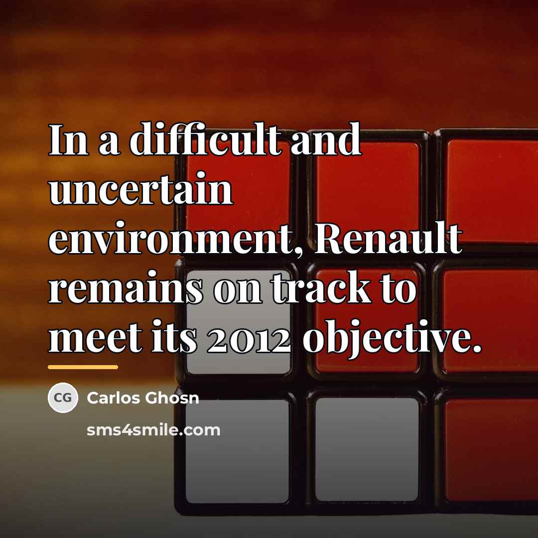“In a difficult and uncertain environment, Renault remains on track…” quote by Carlos Ghosn