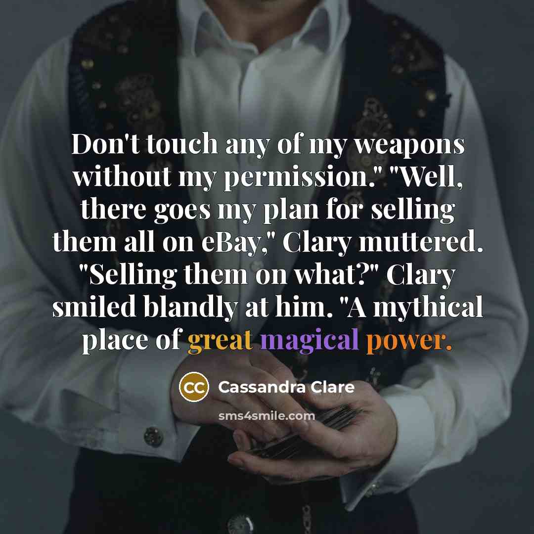 “Don't touch any of my weapons without my permission." "Well,…” quote by Cassandra Clare