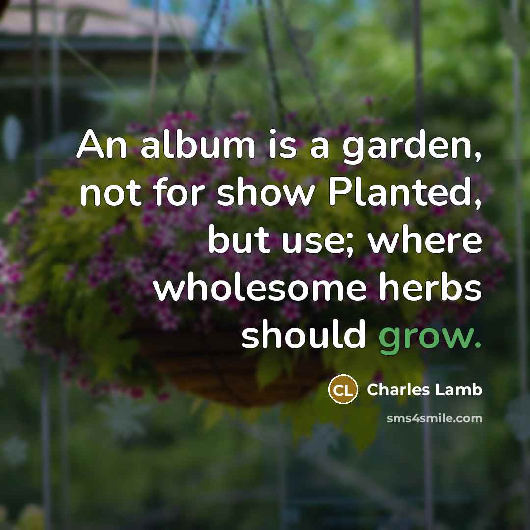 “An album is a garden, not for show Planted, but…” quote by Charles Lamb