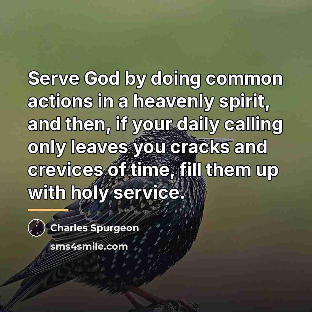 “Serve God by doing common actions in a heavenly spirit,…” quote by Charles Spurgeon