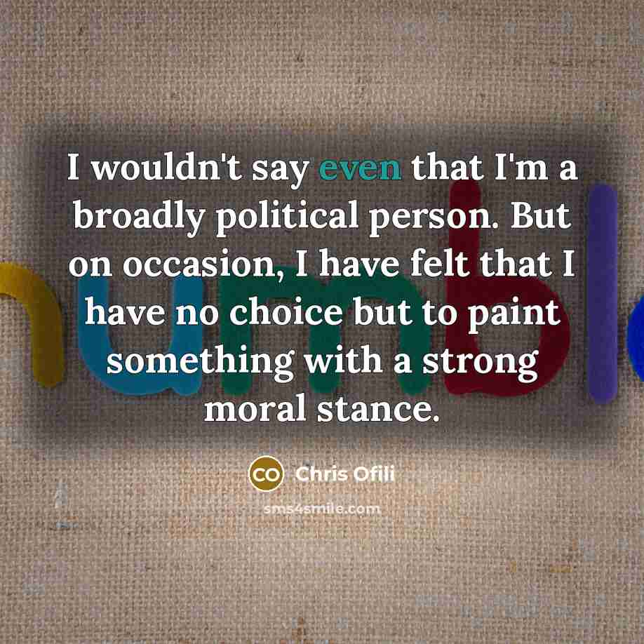 “I wouldn't say even that I'm a broadly political person.…” quote by Chris Ofili