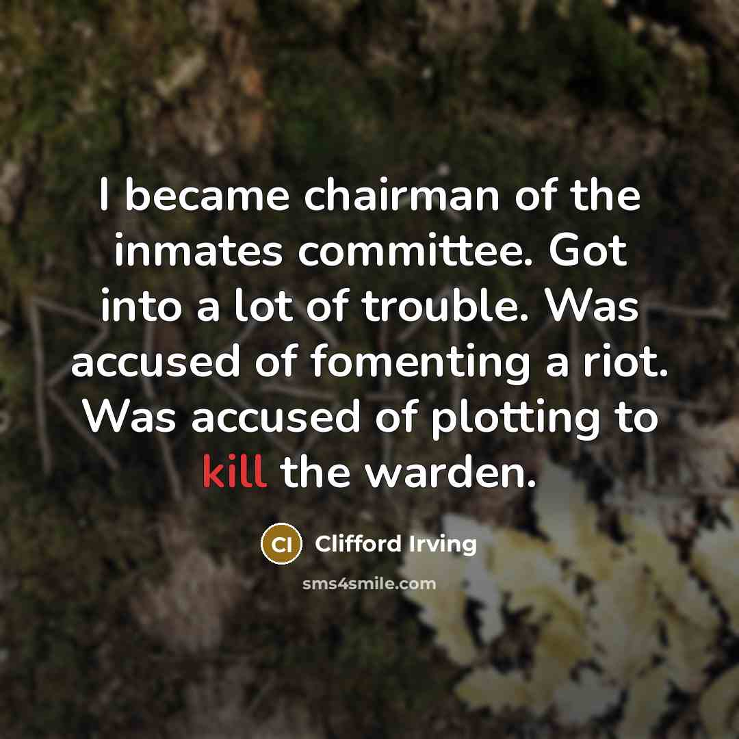 “I became chairman of the inmates committee. Got into a…” quote by Clifford Irving