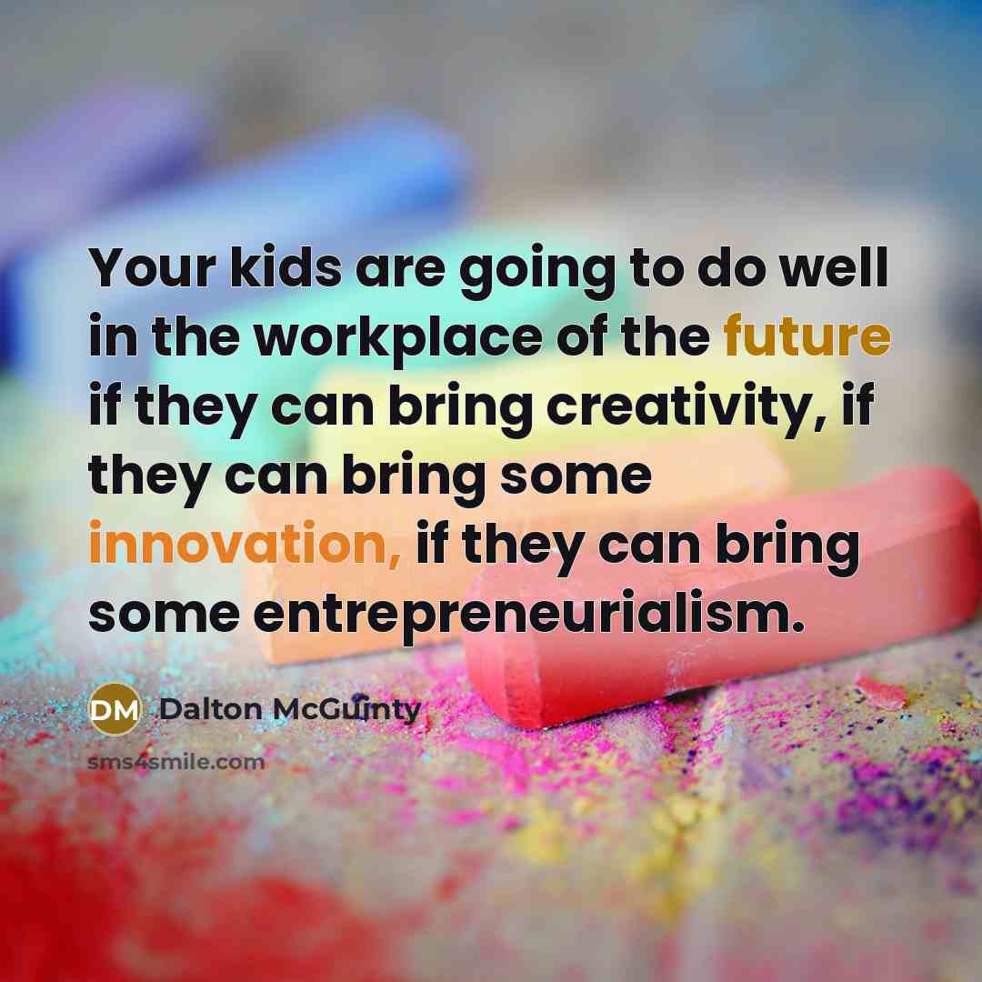 “Your kids are going to do well in the workplace…” quote by Dalton McGuinty