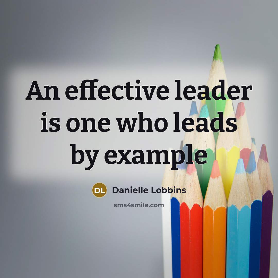 “An effective leader is one who leads by example” quote by Danielle Lobbins