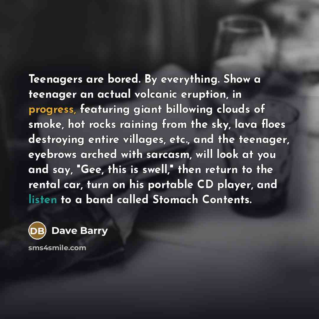 “Teenagers are bored. By everything. Show a teenager an actual…” quote by Dave Barry