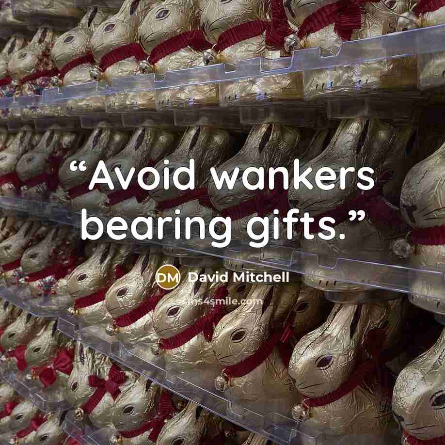 “Avoid wankers bearing gifts.” quote by David Mitchell