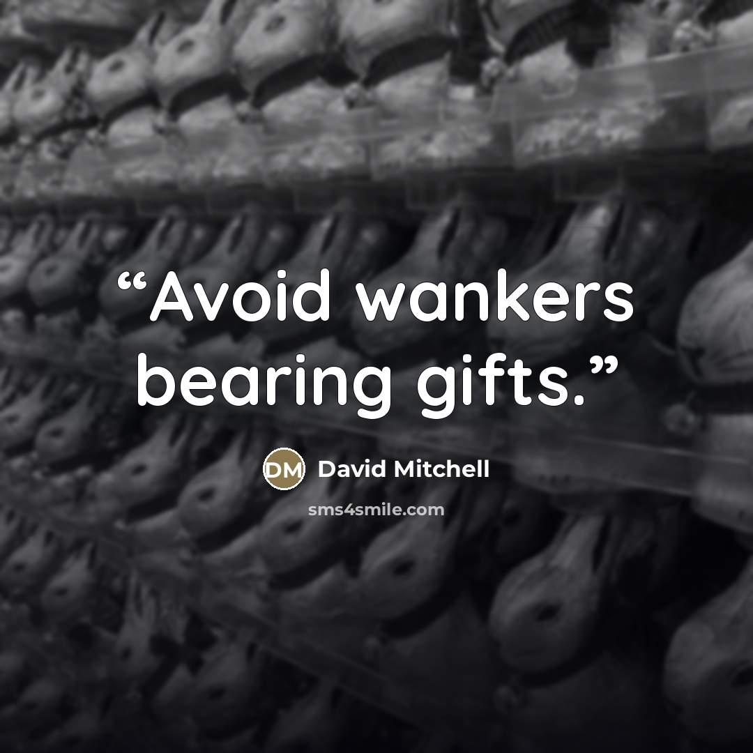 “Avoid wankers bearing gifts.” quote by David Mitchell