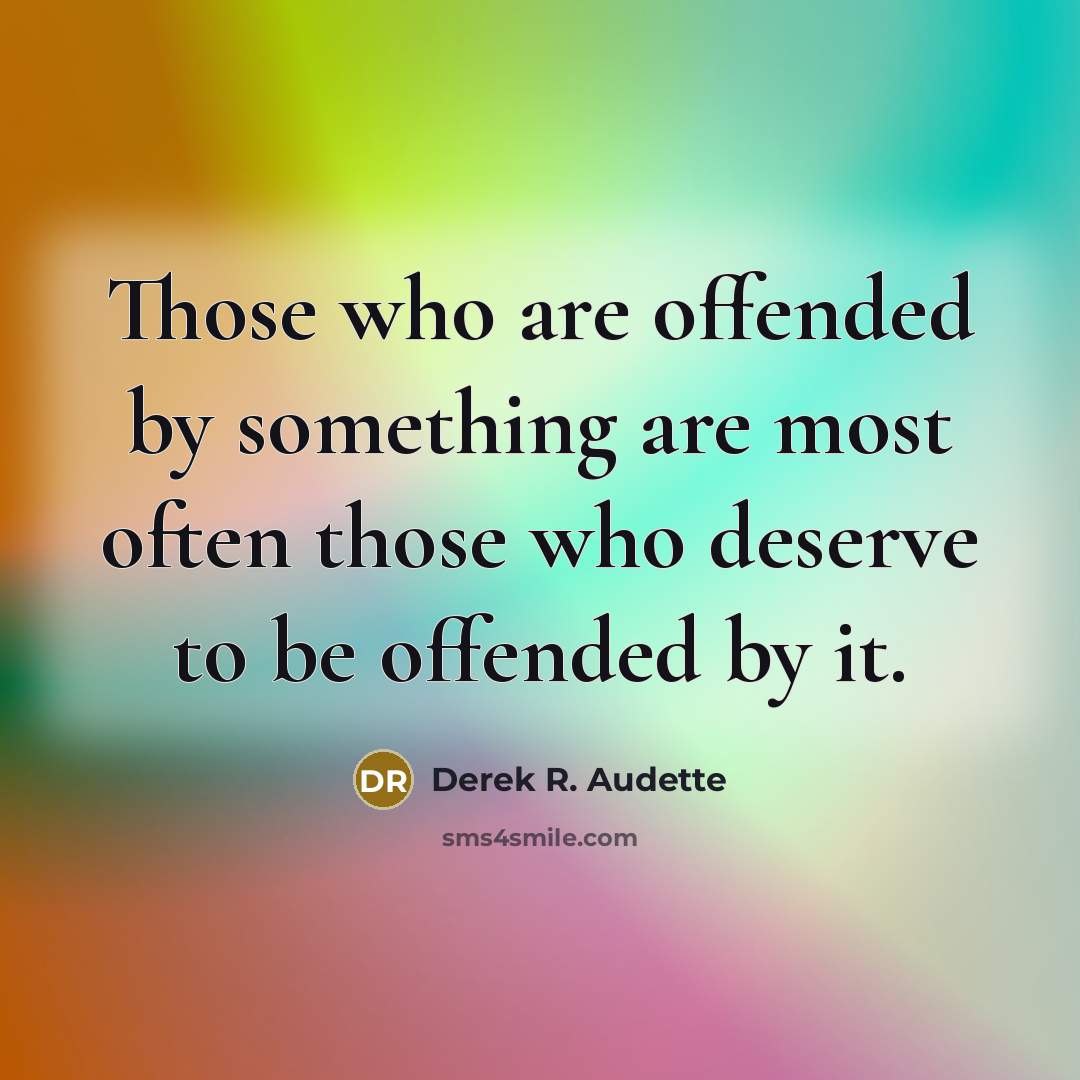 “Those who are offended by something are most often those…” quote by Derek R. Audette