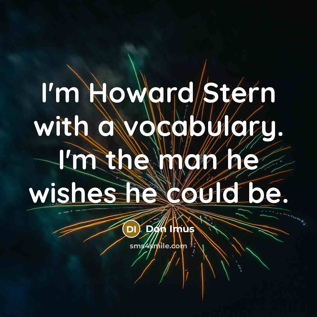 “I'm Howard Stern with a vocabulary. I'm the man he…” quote by Don Imus