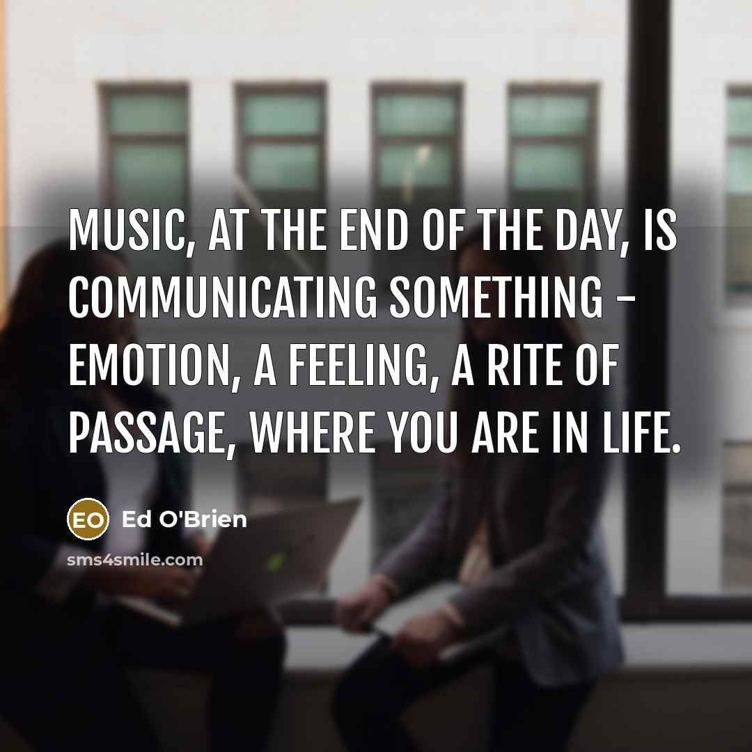 “Music, at the end of the day, is communicating something…” quote by Ed O'Brien