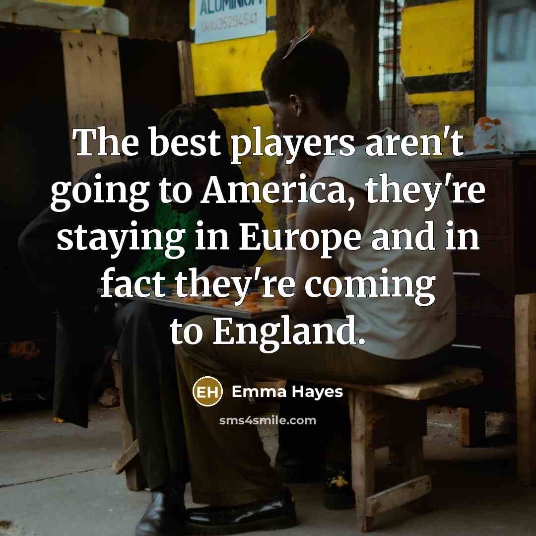 “The best players aren't going to America, they're staying in…” quote by Emma Hayes