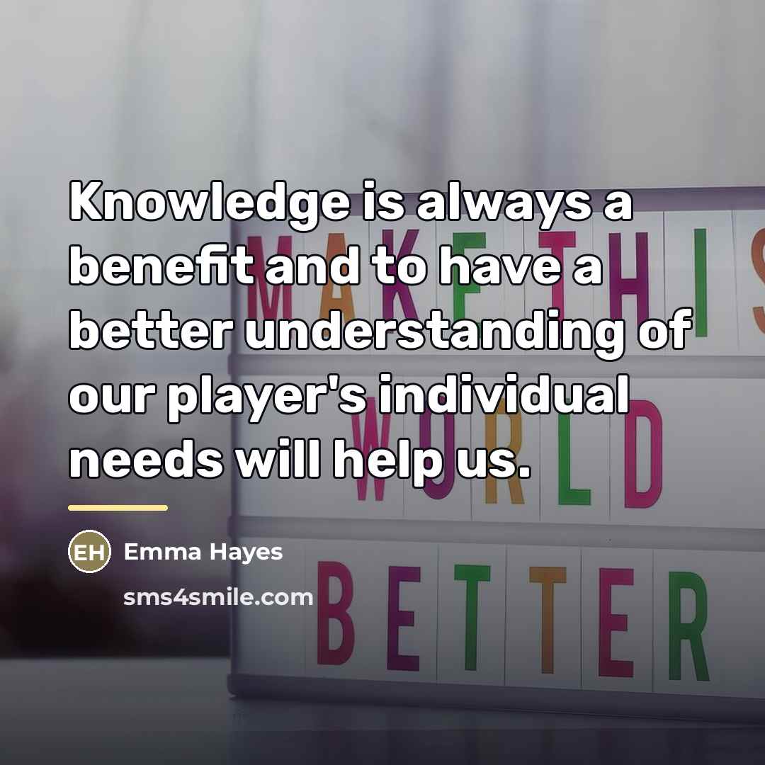 “Knowledge is always a benefit and to have a better…” quote by Emma Hayes