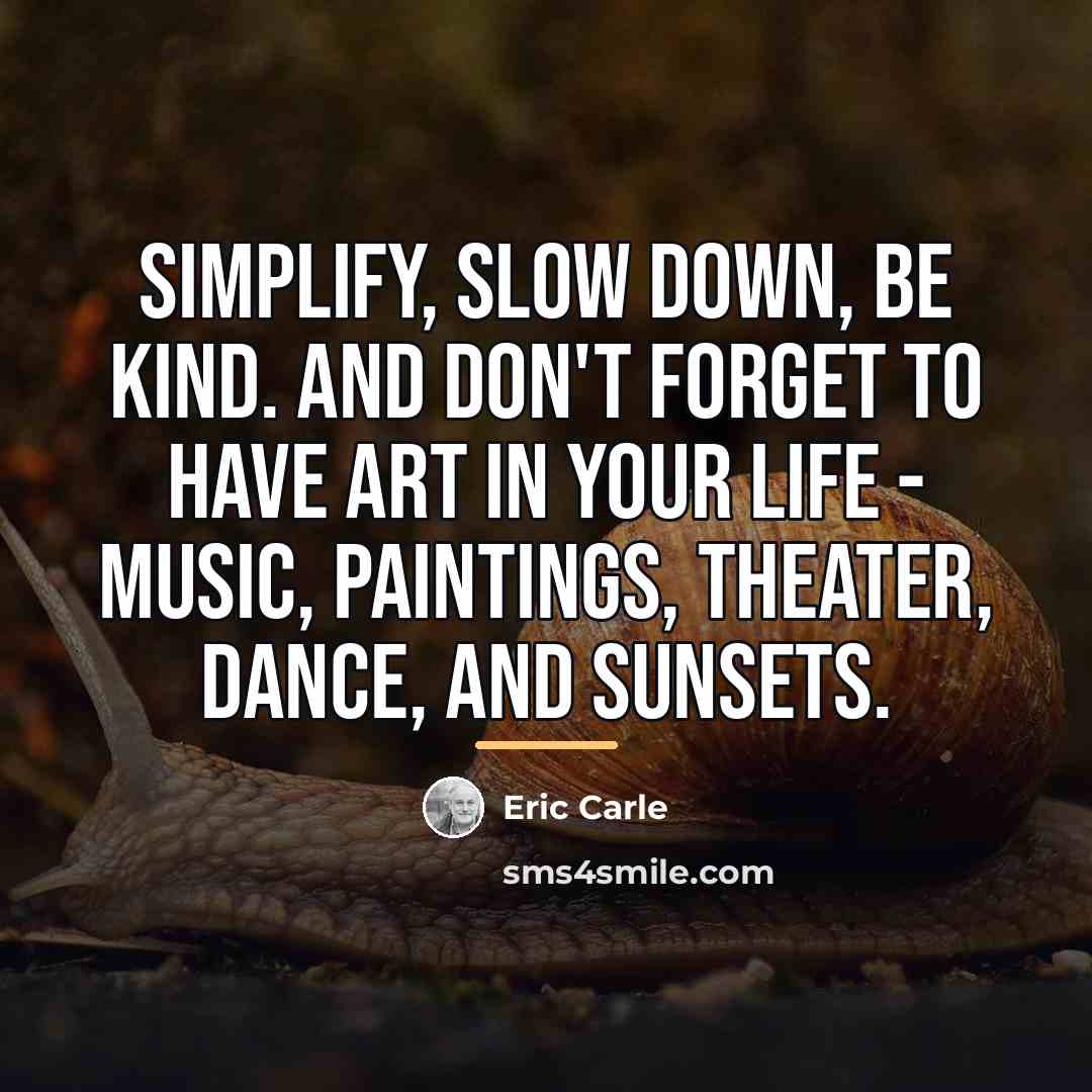 “Simplify, slow down, be kind. And don't forget to have…” quote by Eric Carle