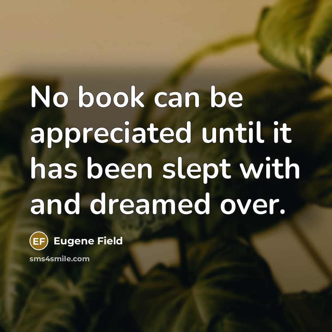 “No book can be appreciated until it has been slept…” quote by Eugene Field