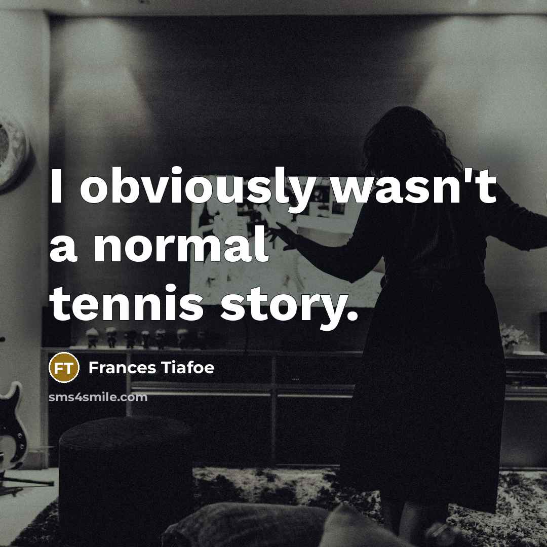 “I obviously wasn't a normal tennis story.…” quote by Frances Tiafoe