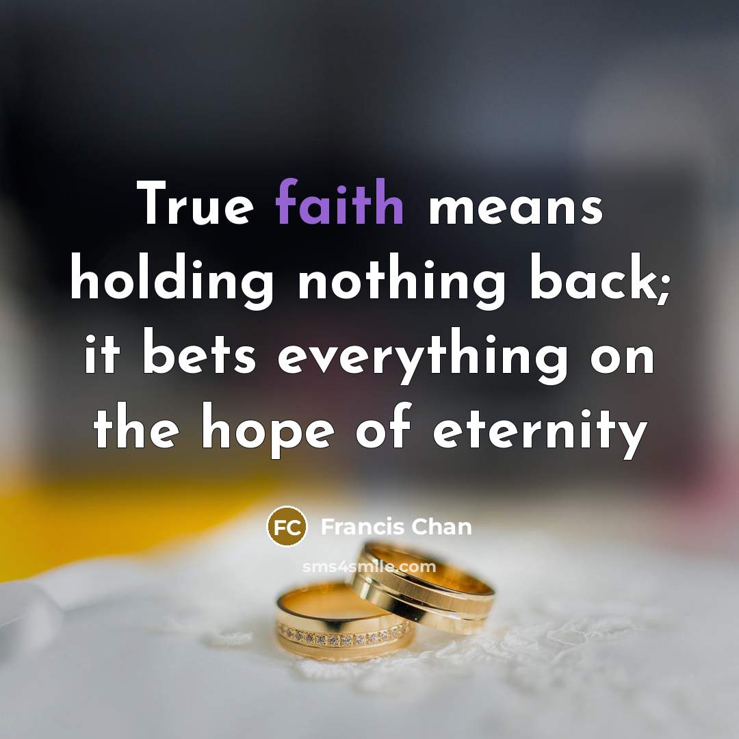 “True faith means holding nothing back; it bets everything on…” quote by Francis Chan