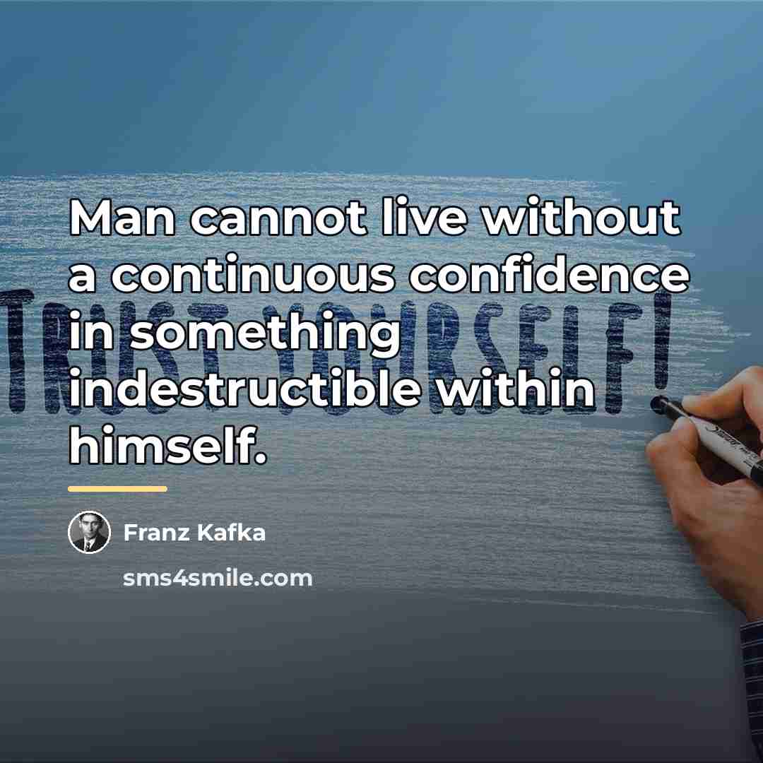 “Man cannot live without a continuous confidence in something indestructible…” quote by Franz Kafka