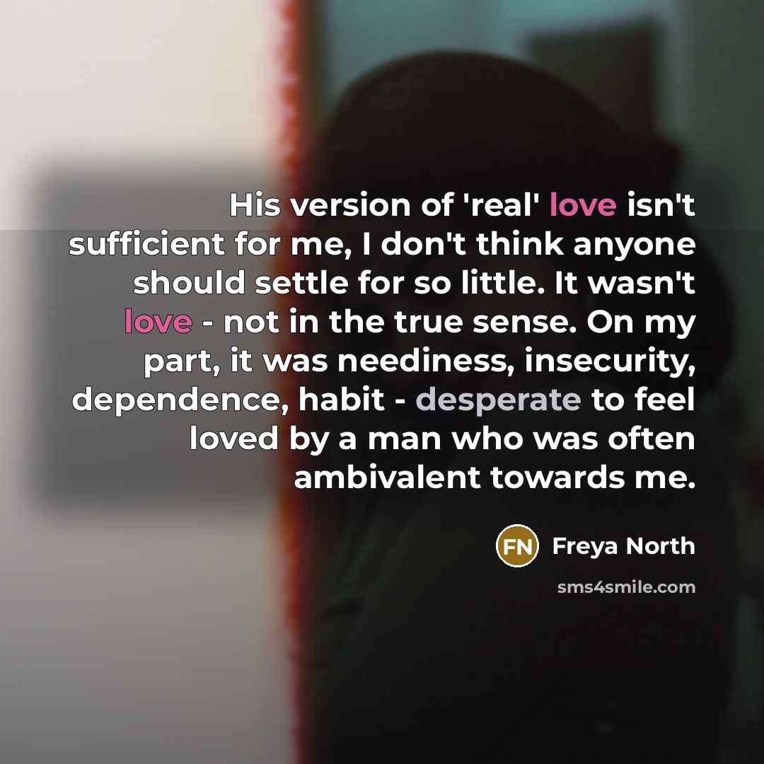 “His version of 'real' love isn't sufficient for me, I…” quote by Freya North