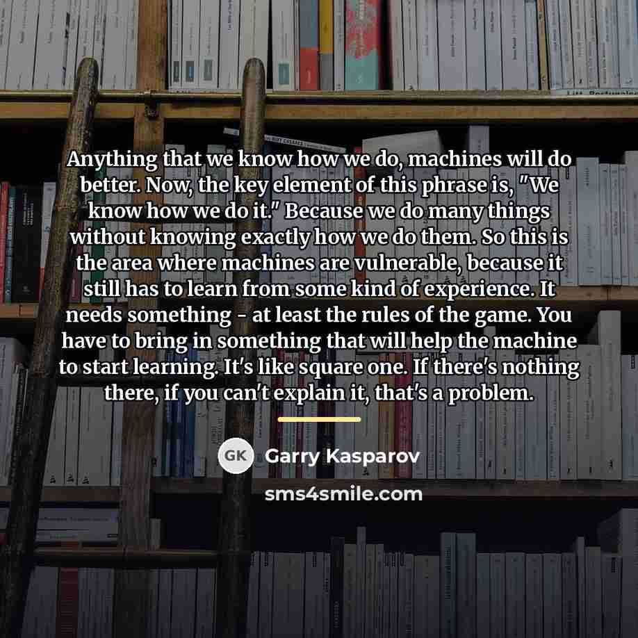 “Anything that we know how we do, machines will do…” quote by Garry Kasparov