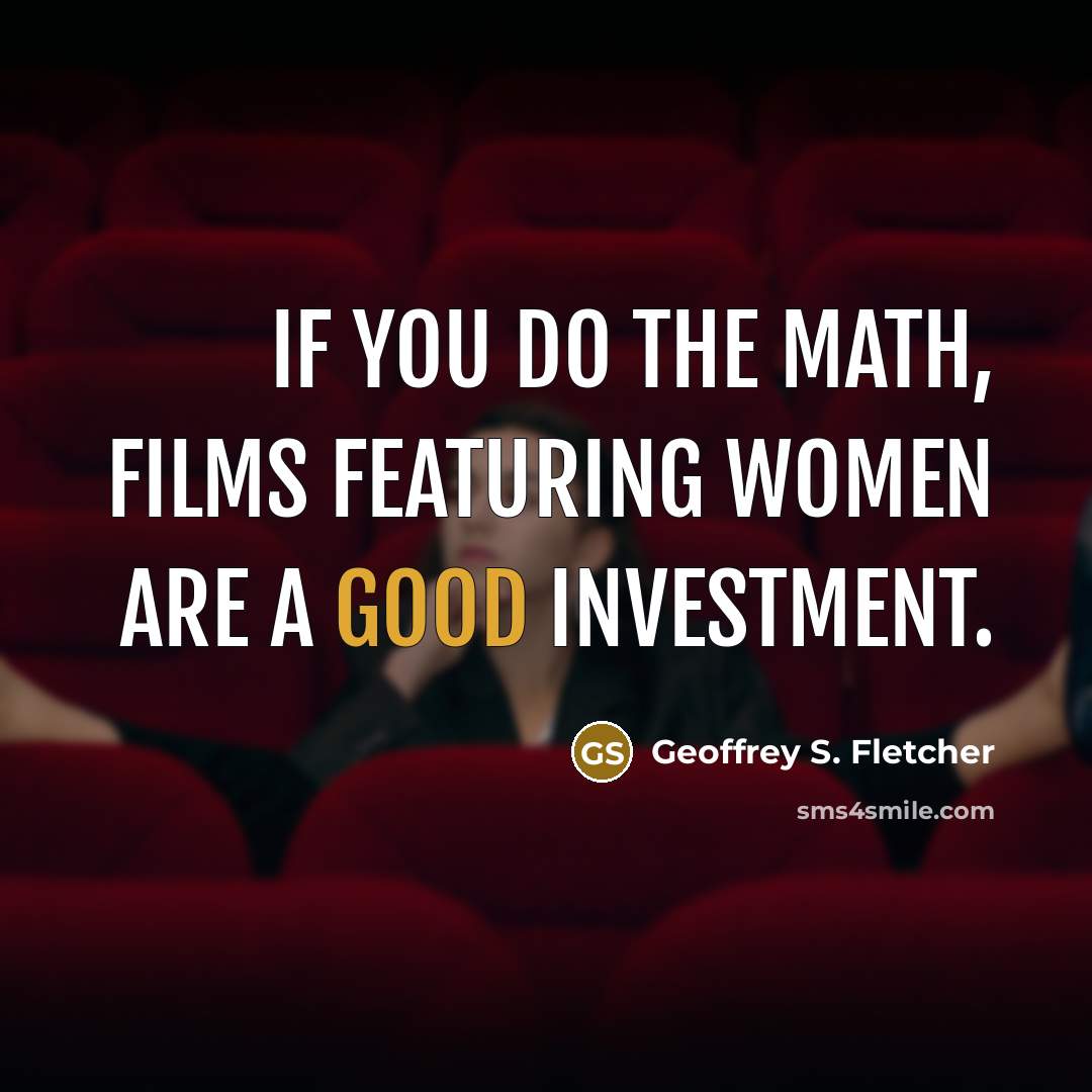 “If you do the math, films featuring women are a…” quote by Geoffrey S. Fletcher
