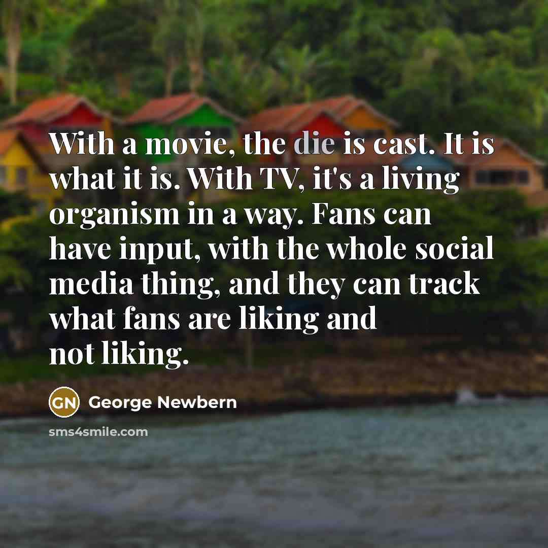 “With a movie, the die is cast. It is what…” quote by George Newbern