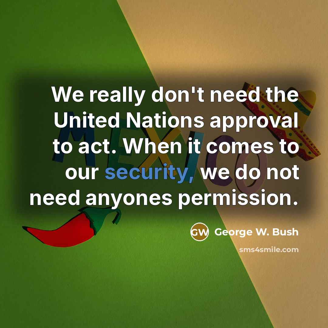 “We really don't need the United Nations approval to act.…” quote by George W. Bush